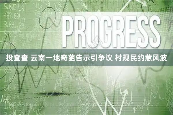 投查查 云南一地奇葩告示引争议 村规民约惹风波