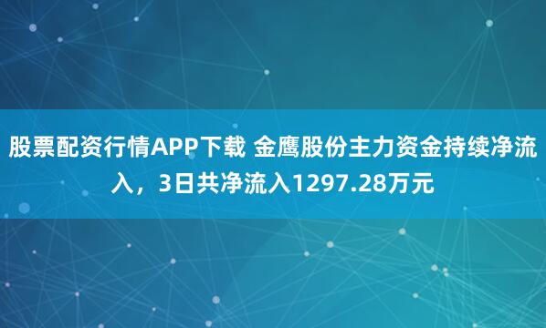 股票配资行情APP下载 金鹰股份主力资金持续净流入，3日共净流入1297.28万元